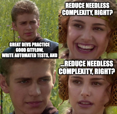Padmé Amidala learns about the merchants of complexity Star Wars meme where Anakin says: great devs practice good gitflow, write automated tests, and — then Padme says: reduce needless complexity, right? Then asks again, looking worried.